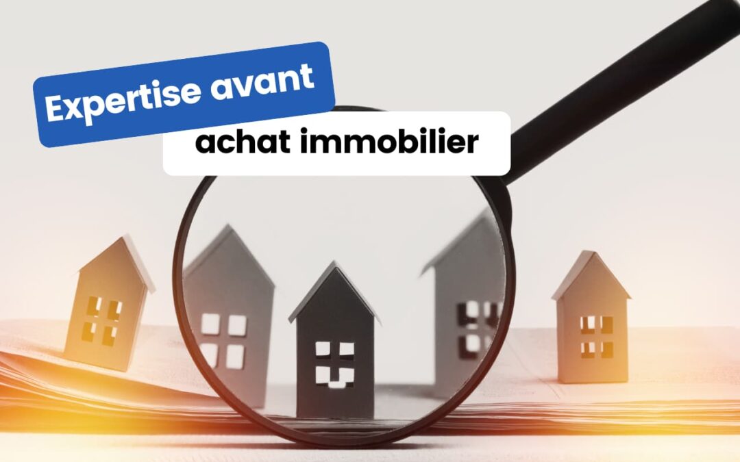 Pourquoi faire réaliser une expertise avant achat immobilier ?