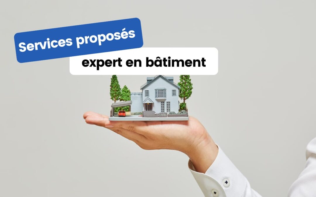 Quels sont les différents services proposés par un expert en bâtiment ?