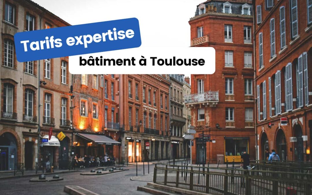 Quels sont les tarifs moyens pour une expertise en bâtiment à Toulouse ?